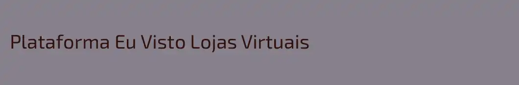 Plataforma Eu Visto Lojas Virtuais
